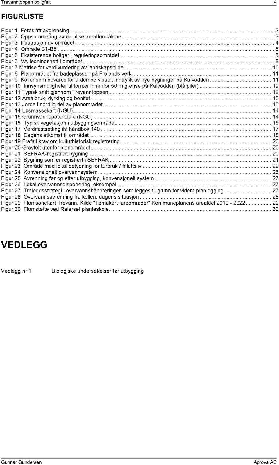 .. 10 Figur 8 Planområdet fra badeplassen på Frolands verk... 11 Figur 9 Koller som bevares for å dempe visuelt inntrykk av nye bygninger på Kalvodden.