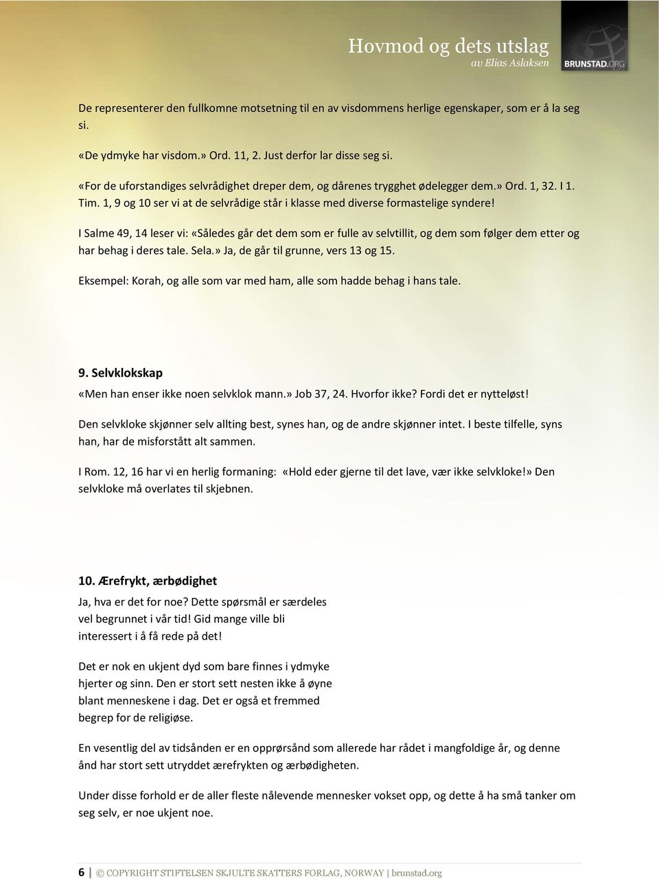 I Salme 49, 14 leser vi: «Således går det dem som er fulle av selvtillit, og dem som følger dem etter og har behag i deres tale. Sela.» Ja, de går til grunne, vers 13 og 15.