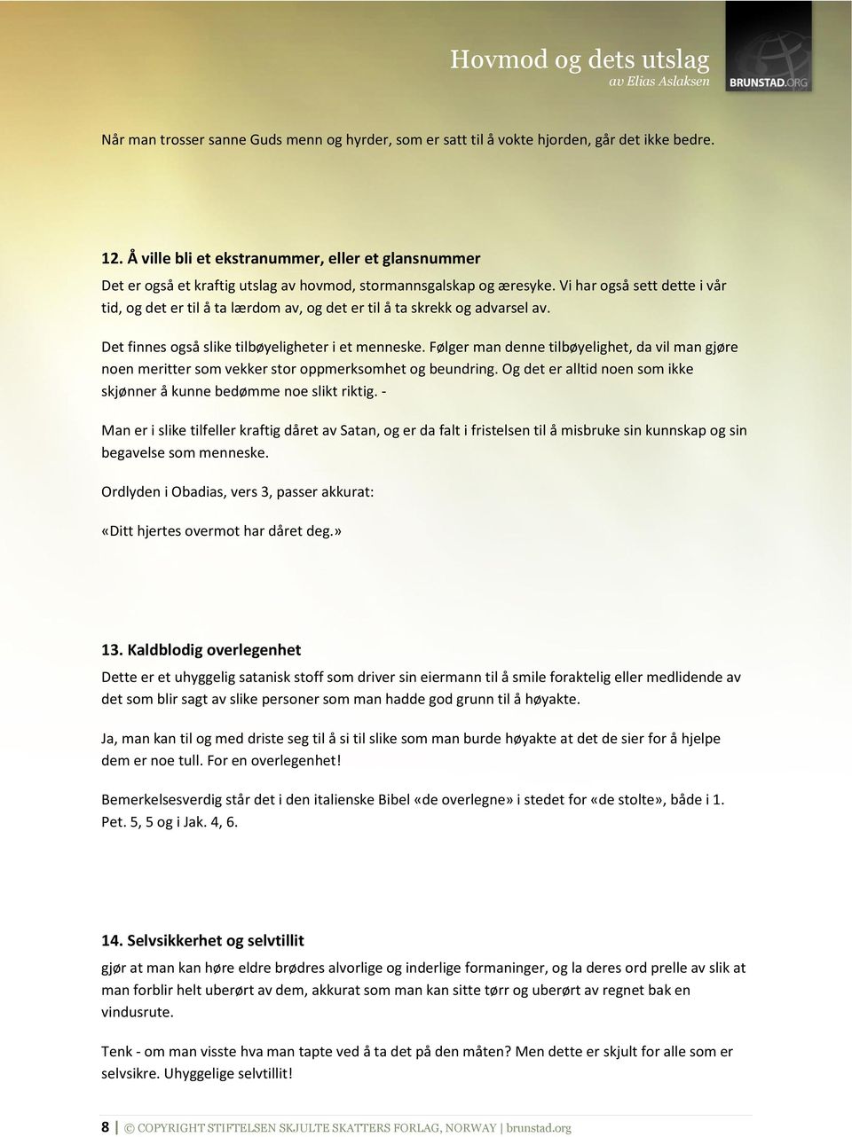 Vi har også sett dette i vår tid, og det er til å ta lærdom av, og det er til å ta skrekk og advarsel av. Det finnes også slike tilbøyeligheter i et menneske.