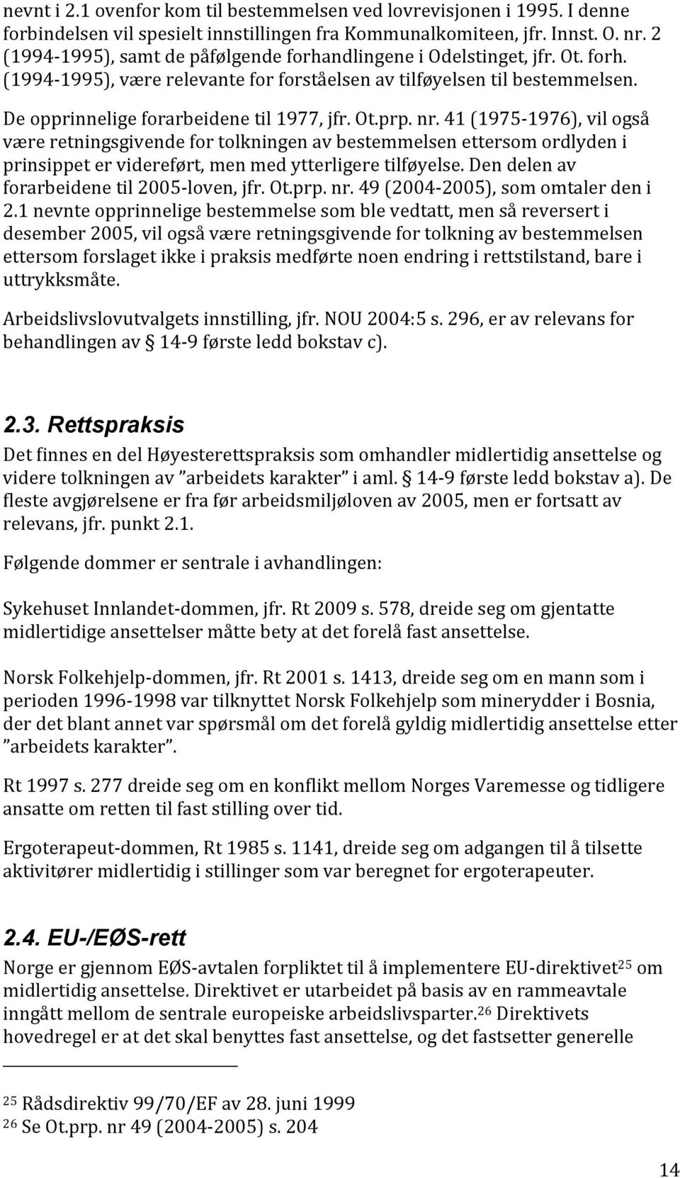 41(1975 1976),vilogså væreretningsgivendefortolkningenavbestemmelsenettersomordlydeni prinsippetervidereført,menmedytterligeretilføyelse.dendelenav forarbeidenetil2005 loven,jfr.ot.prp.nr.