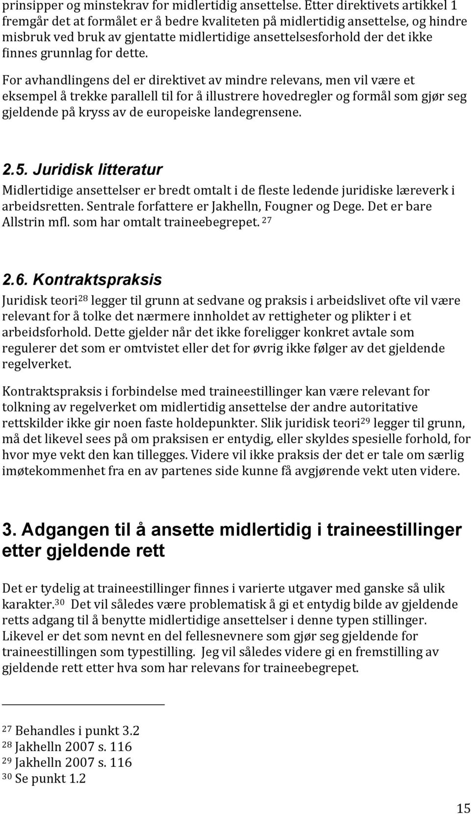 Foravhandlingensdelerdirektivetavmindrerelevans,menvilværeet eksempelåtrekkeparallelltilforåillustrerehovedreglerogformålsomgjørseg gjeldendepåkryssavdeeuropeiskelandegrensene. 2.5.