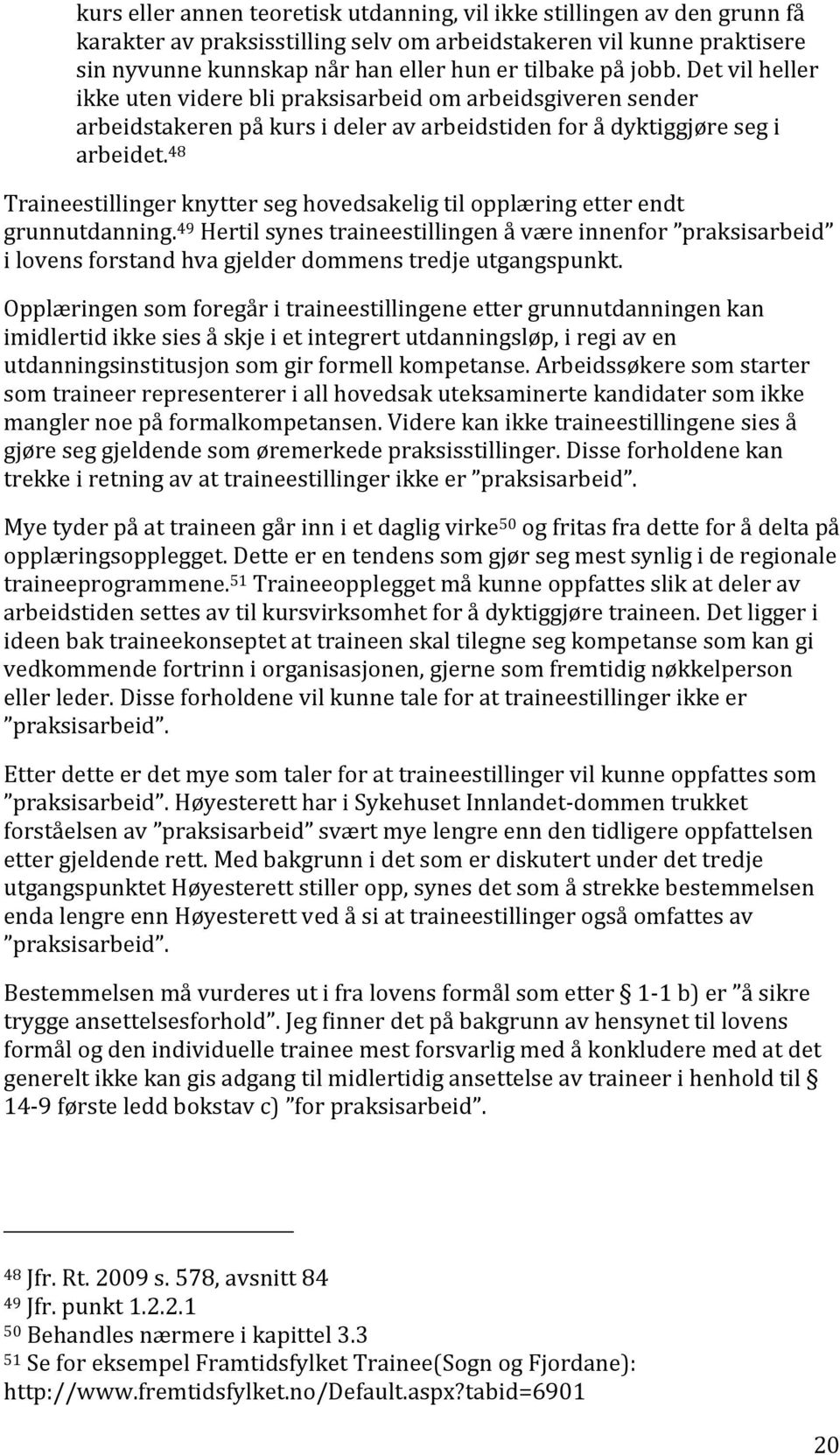 48 Traineestillingerknytterseghovedsakeligtilopplæringetterendt grunnutdanning. 49 Hertilsynestraineestillingenåværeinnenfor praksisarbeid ilovensforstandhvagjelderdommenstredjeutgangspunkt.