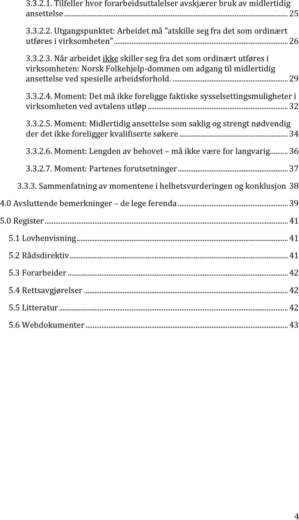 Moment:Midlertidigansettelsesomsakligogstrengtnødvendig derdetikkeforeliggerkvaliwisertesøkere... 34 3.3.2.6.Moment:Lengdenavbehovet måikkeværeforlangvarig... 36 3.3.2.7.Moment:Partenesforutsetninger.