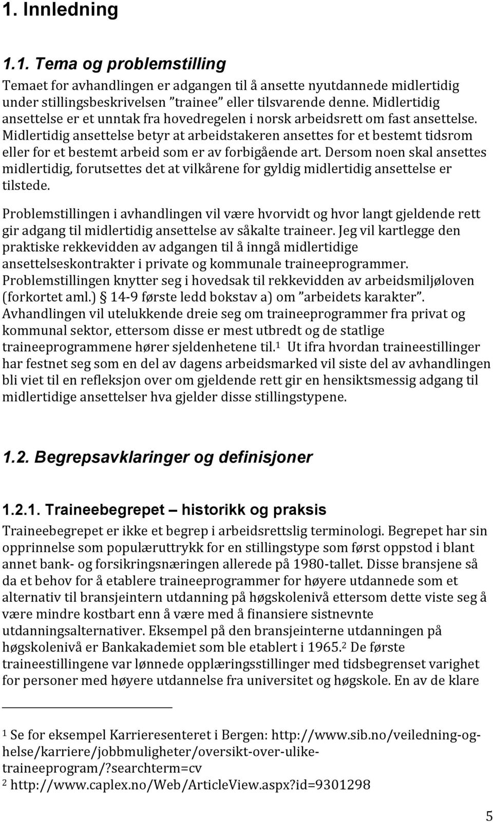 dersomnoenskalansettes midlertidig,forutsettesdetatvilkåreneforgyldigmidlertidigansettelseer tilstede.