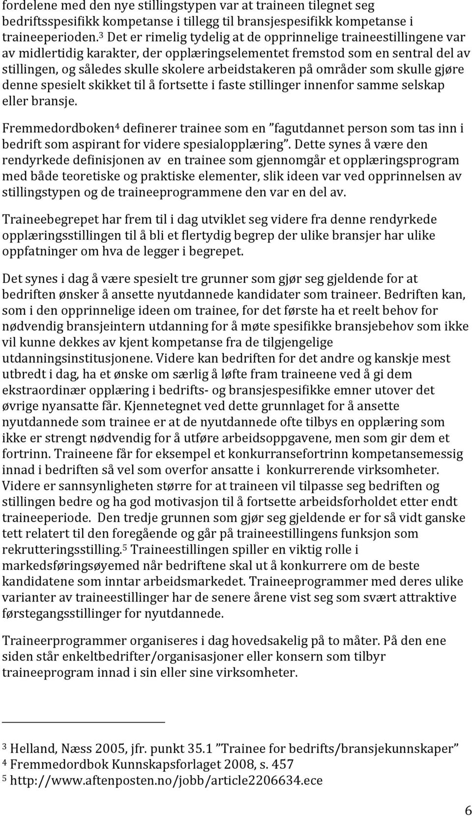 dennespesieltskikkettilåfortsetteifastestillingerinnenforsammeselskap ellerbransje. Fremmedordboken 4 dewinerertraineesomen fagutdannetpersonsomtasinni bedriftsomaspirantforviderespesialopplæring.