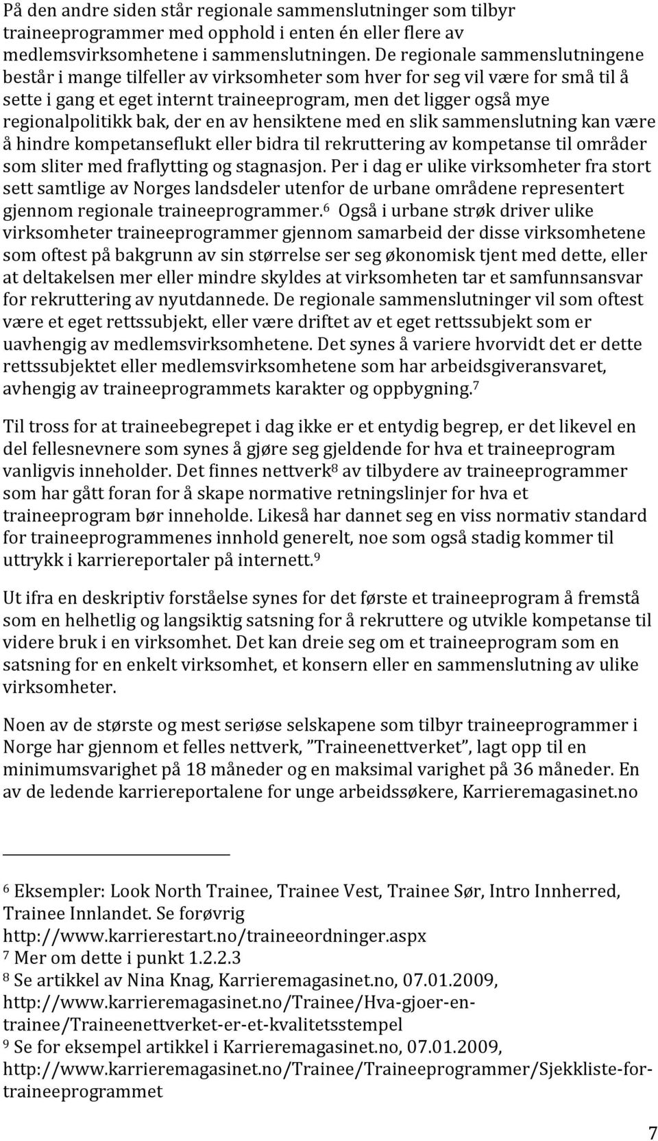 regionalpolitikkbak,derenavhensiktenemedensliksammenslutningkanvære åhindrekompetansewluktellerbidratilrekrutteringavkompetansetilområder somslitermedfrawlyttingogstagnasjon.