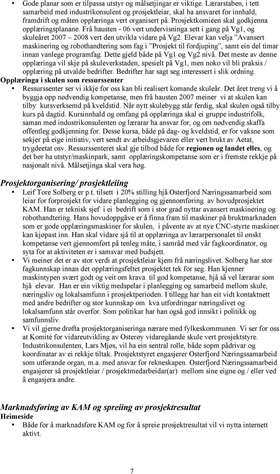 Frå hausten - 06 vert undervisninga sett i gang på Vg1, og skuleåret 2007 2008 vert den utvikla vidare på Vg2.