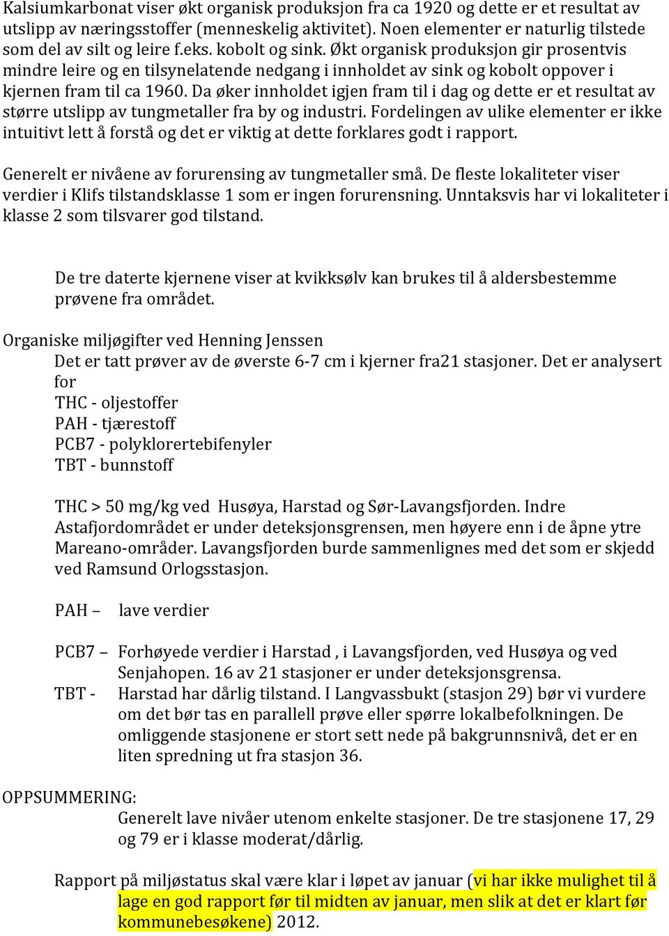 Da øker innholdet igjen fram til i dag og dette er et resultat av større utslipp av tungmetaller fra by og industri.