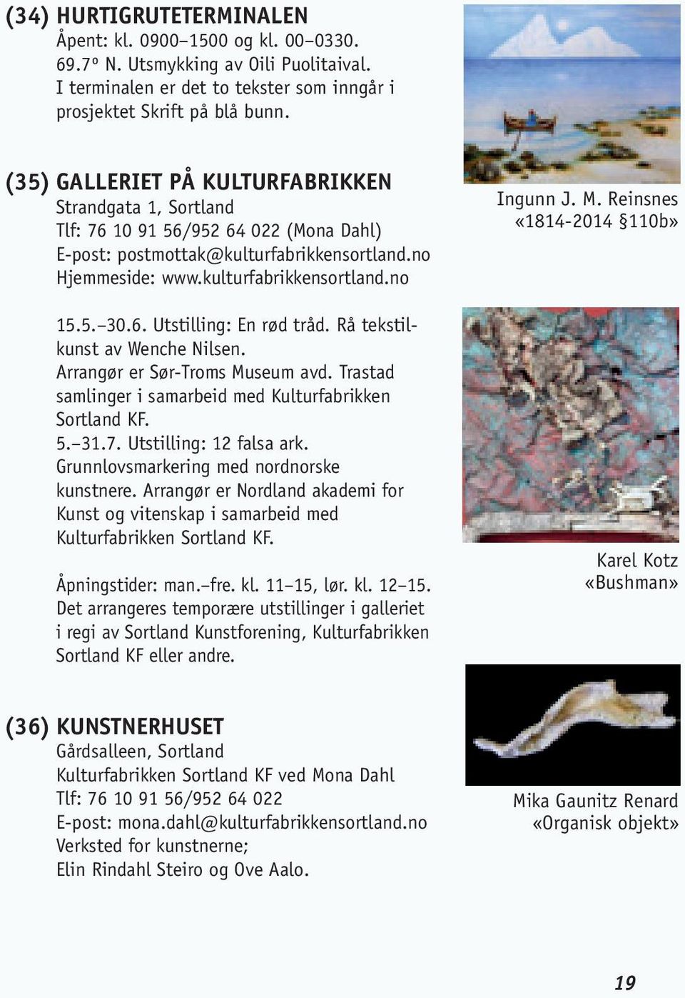 Rå tekstilkunst av Wenche Nilsen. Arrangør er Sør-Troms Museum avd. Trastad samlinger i samarbeid med Kulturfabrikken Sortland KF. 5. 31.7. Utstilling: 12 falsa ark.