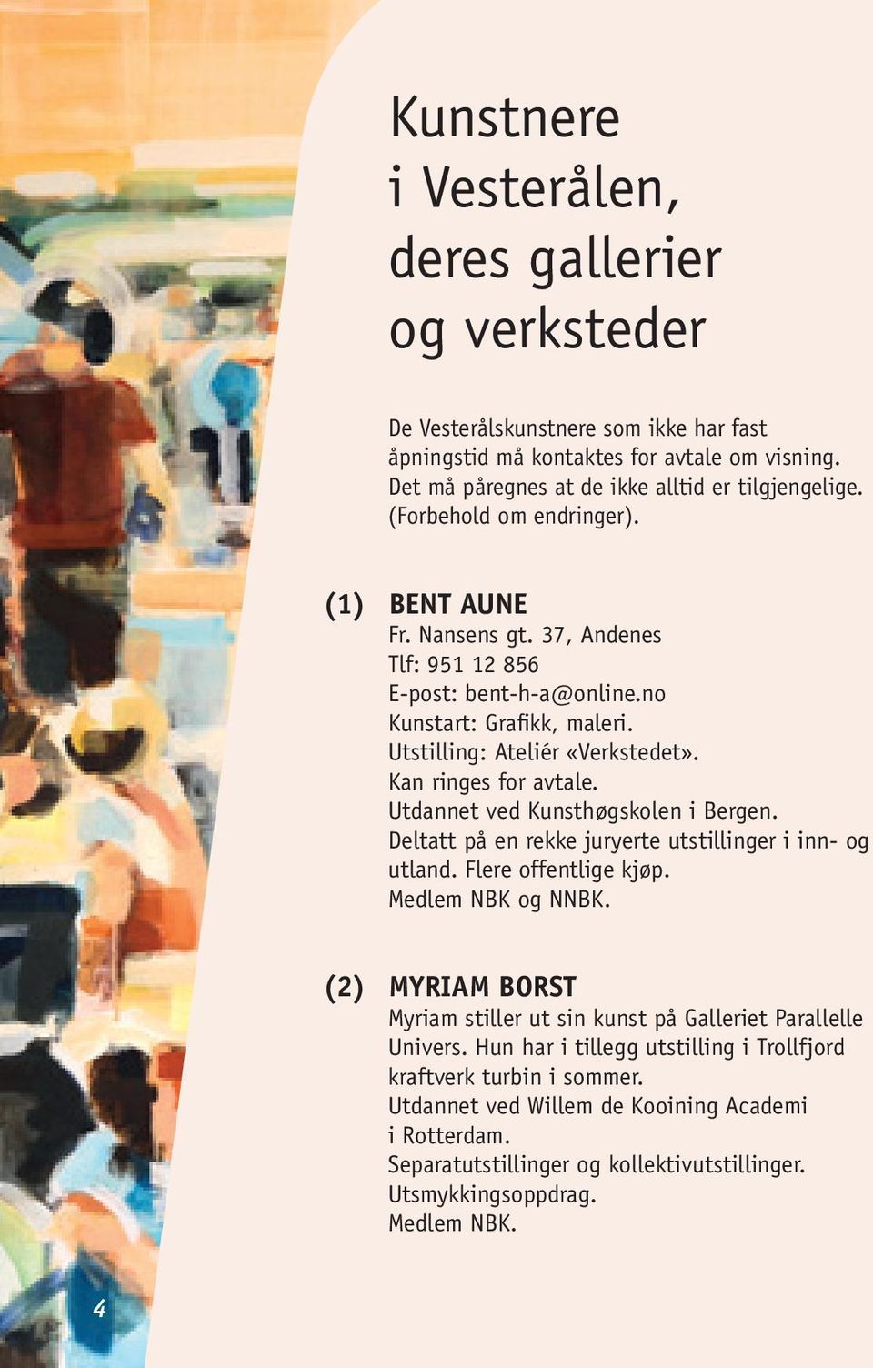 Utdannet ved Kunsthøgskolen i Bergen. Deltatt på en rekke juryerte utstillinger i inn- og utland. Flere offentlige kjøp. Medlem NBK og NNBK.