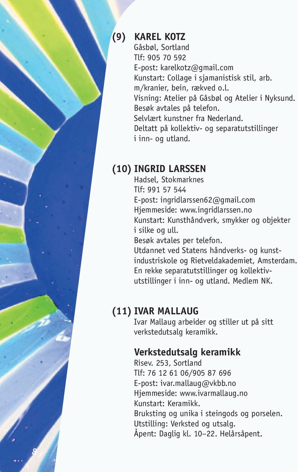 (10) INGRID LARSSEN Hadsel, Stokmarknes Tlf: 991 57 544 E-post: ingridlarssen62@gmail.com Hjemmeside: www.ingridlarssen.no Kunstart: Kunsthåndverk, smykker og objekter i silke og ull.