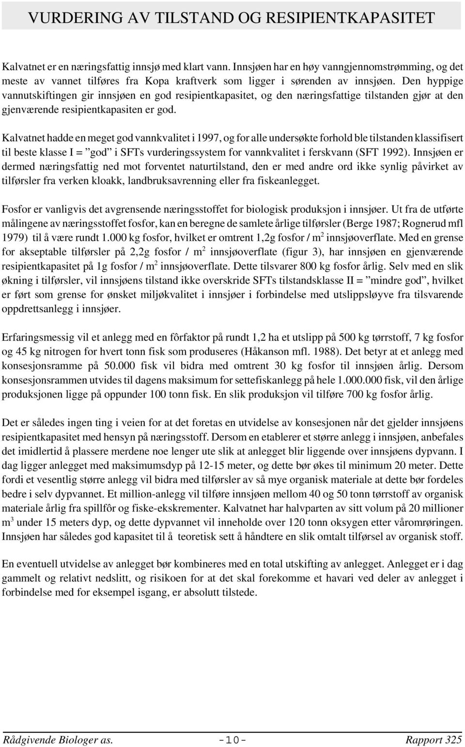 Den hyppige vannutskiftingen gir innsjøen en god resipientkapasitet, og den næringsfattige tilstanden gjør at den gjenværende resipientkapasiten er god.