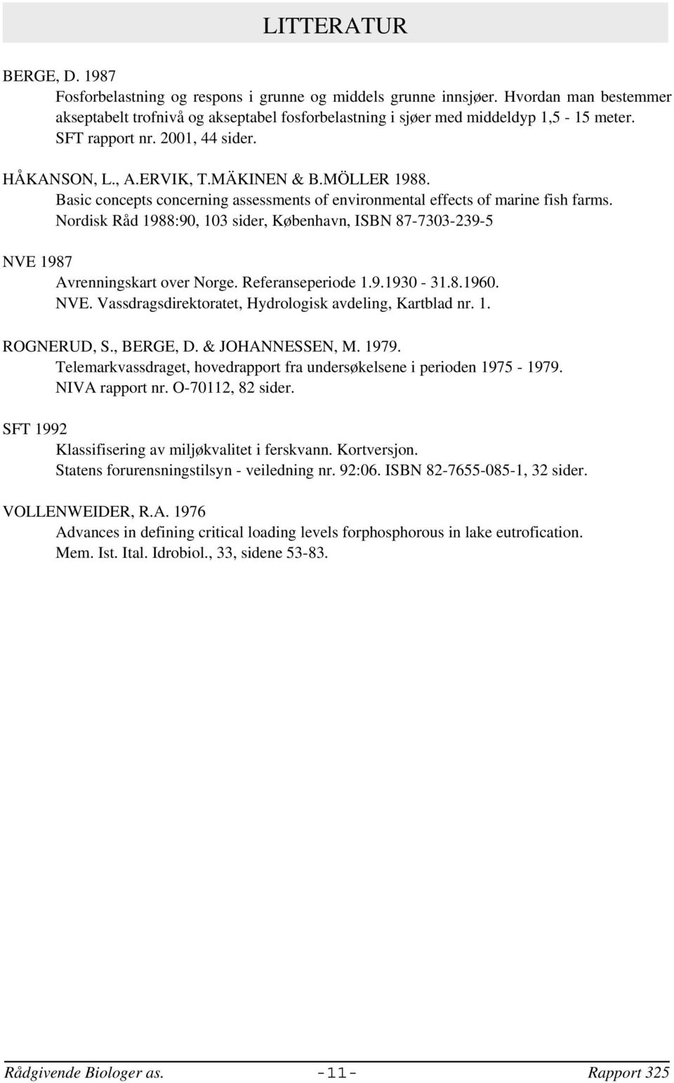 Nordisk Råd 1988:90, 103 sider, København, ISBN 87-7303-239-5 NVE 1987 Avrenningskart over Norge. Referanseperiode 1.9.1930-31.8.1960. NVE. Vassdragsdirektoratet, Hydrologisk avdeling, Kartblad nr. 1. ROGNERUD, S.