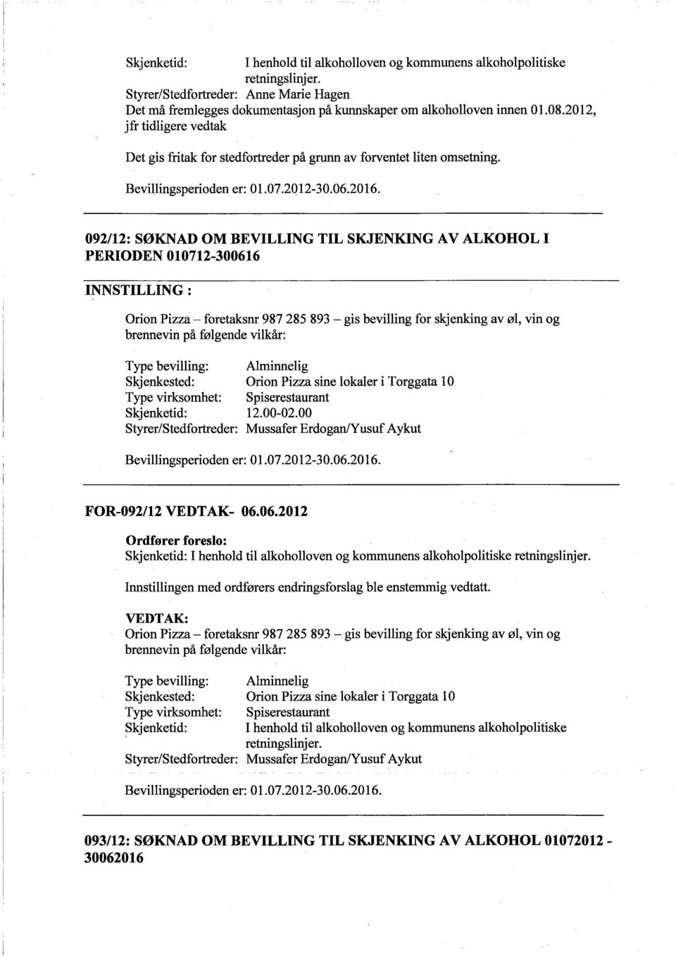 092/12: SØKNAD OM BEVILLING TIL SKJENKING AV ALKOHOL I PERIODEN 010712-300616 Orion Pizza - foretaksnr 987 285 893 - gis beviling for skjenkng av øl, vin og brennevin på følgende vilkår: