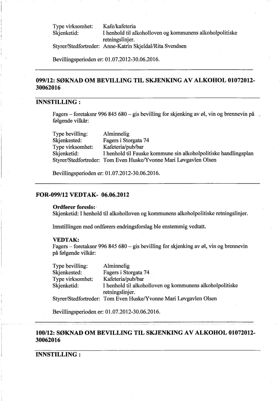 Fagers i Storgata 74 Kafeterialpub/bar I henhold til Fauske kommune sin alkoholpolitiske handlingsplan Tom Even HuskelYvonne Mari Løvgavlen Olsen Bevillngsperioden er: 01.07.2012..30.06.2016.