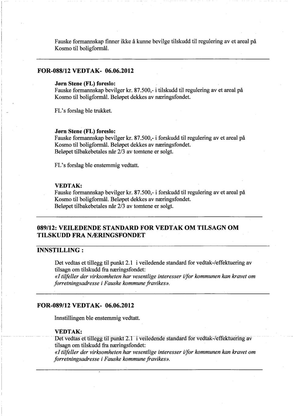 500,~ i forskudd til regulering av et areal på Kosmo til boligformål. Beløpet dekkes av næringsfondet. Beløpet tilbakebetales når 2/3 av tomtene er solgt. FL' s forslag ble enstemmig vedtatt.