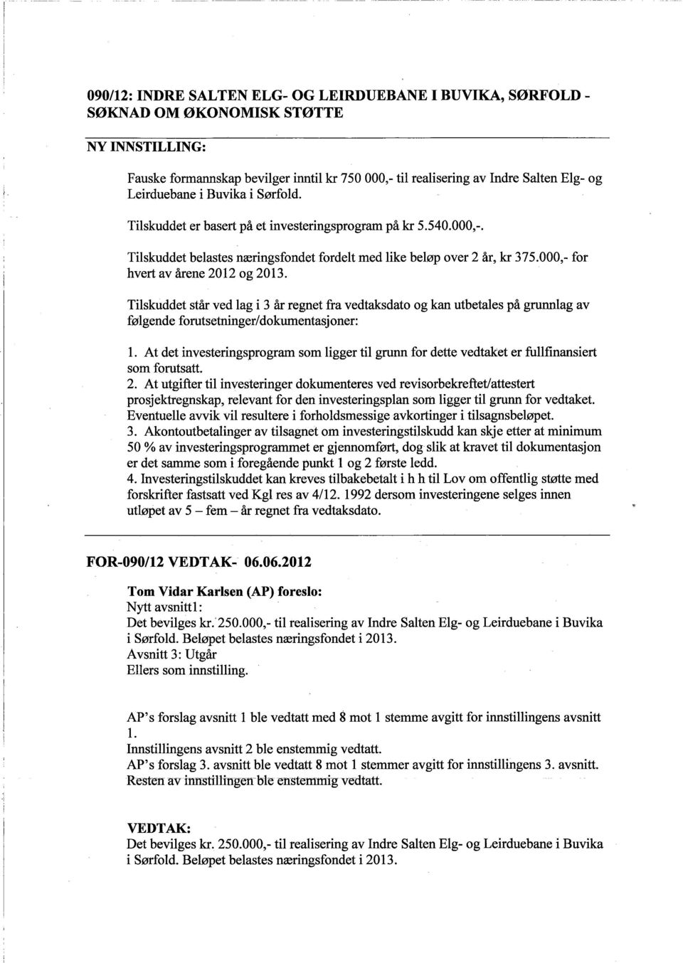 Tilskuddet belastes næringsfondet fordelt med like beløp over 2 år, kr 375.000,- for hvert av årene 2012 og 2013.