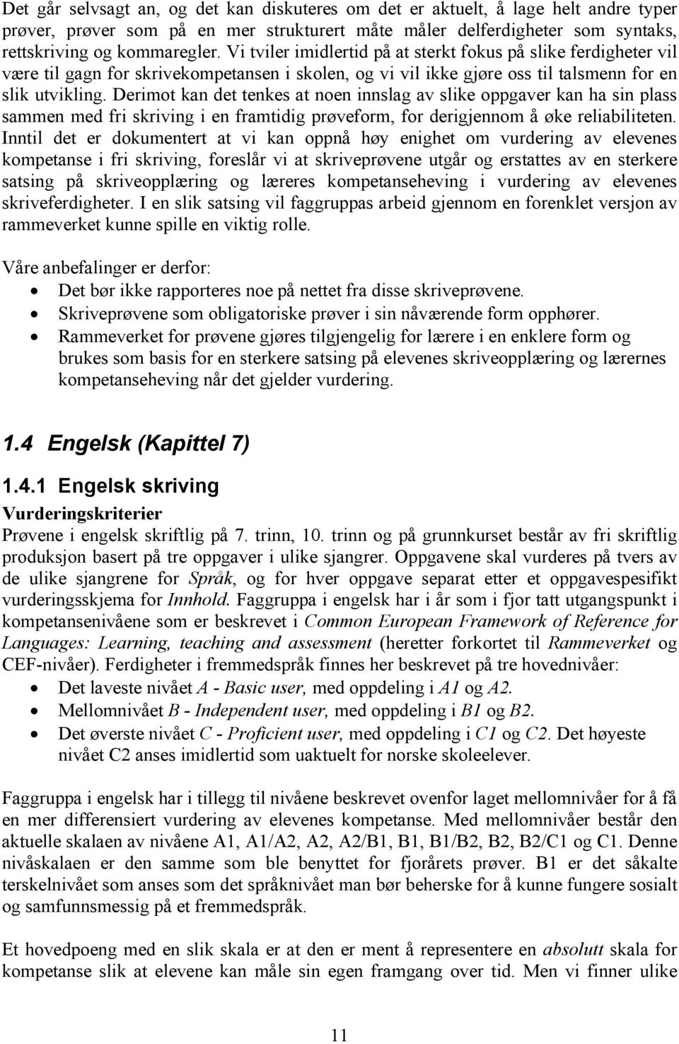 Derimot kan det tenkes at noen innslag av slike oppgaver kan ha sin plass sammen med fri skriving i en framtidig prøveform, for derigjennom å øke reliabiliteten.