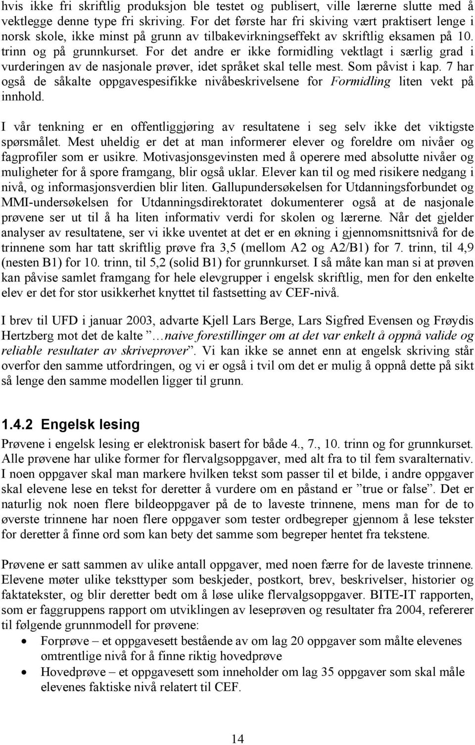 For det andre er ikke formidling vektlagt i særlig grad i vurderingen av de nasjonale prøver, idet språket skal telle mest. Som påvist i kap.