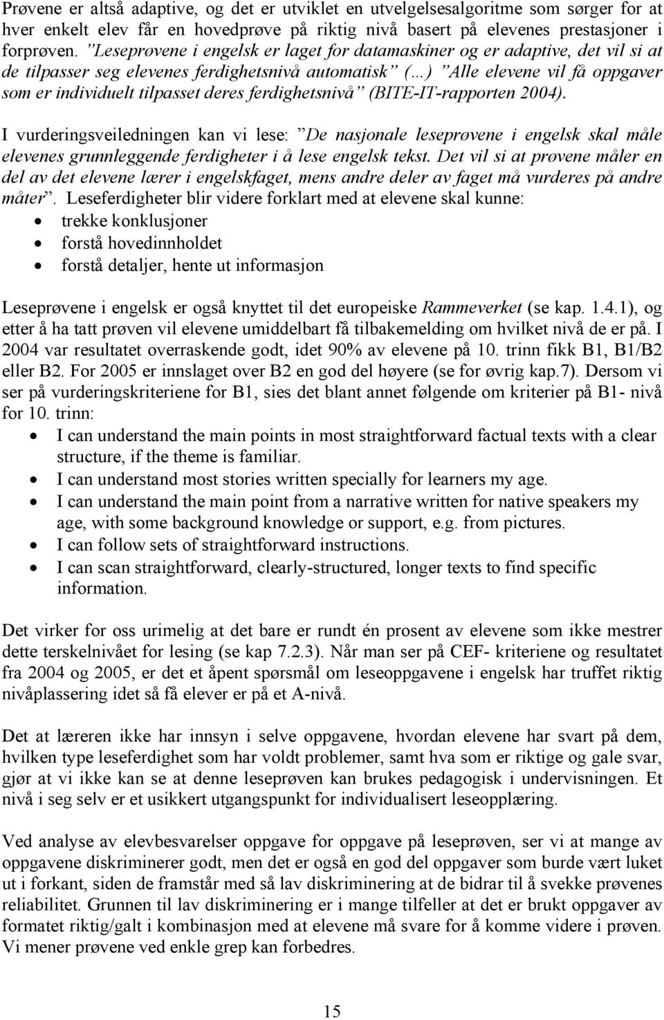 ferdighetsnivå (BITE-IT-rapporten 2004). I vurderingsveiledningen kan vi lese: De nasjonale leseprøvene i engelsk skal måle elevenes grunnleggende ferdigheter i å lese engelsk tekst.