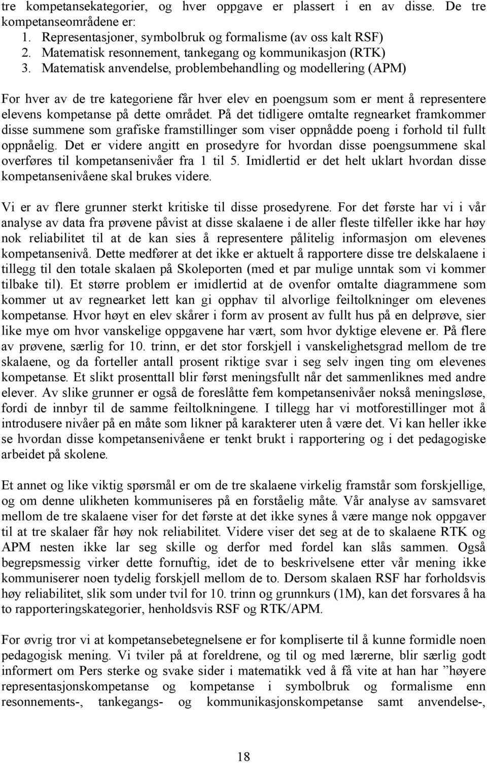 Matematisk anvendelse, problembehandling og modellering (APM) For hver av de tre kategoriene får hver elev en poengsum som er ment å representere elevens kompetanse på dette området.