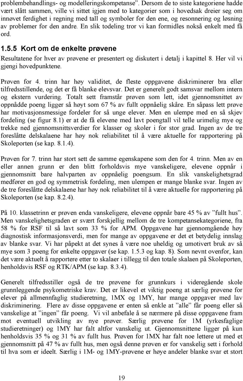 resonnering og løsning av problemer for den andre. En slik todeling tror vi kan formidles nokså enkelt med få ord. 1.5.