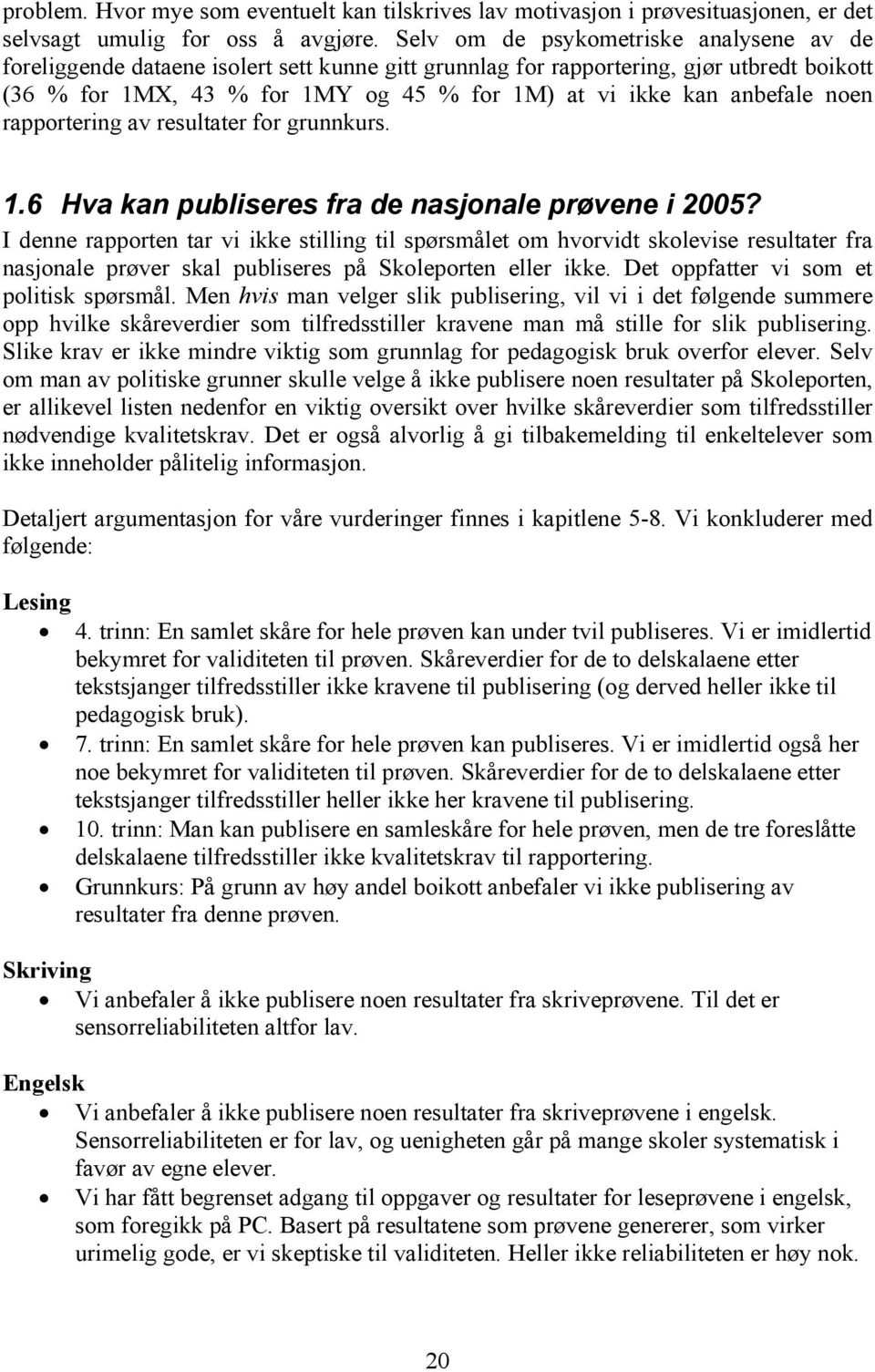 anbefale noen rapportering av resultater for grunnkurs. 1.6 Hva kan publiseres fra de nasjonale prøvene i 2005?