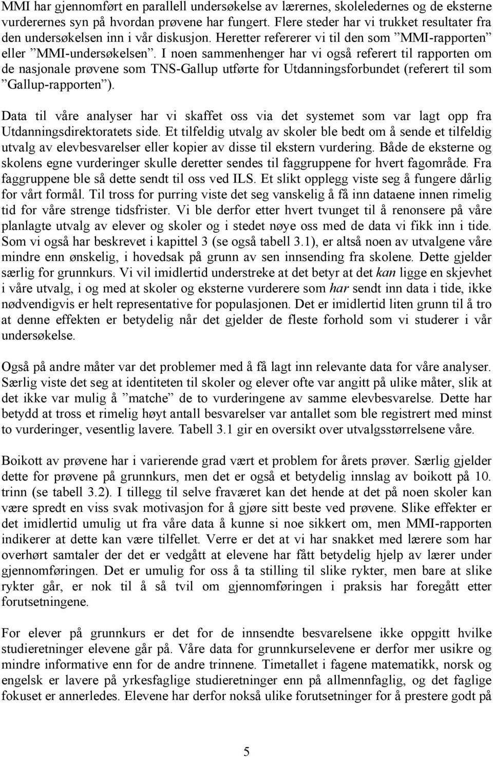 I noen sammenhenger har vi også referert til rapporten om de nasjonale prøvene som TNS-Gallup utførte for Utdanningsforbundet (referert til som Gallup-rapporten ).