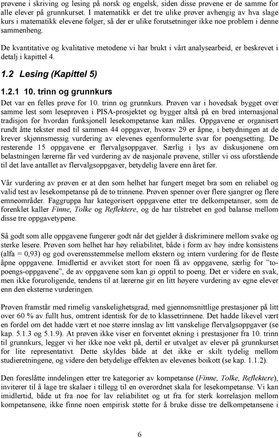 De kvantitative og kvalitative metodene vi har brukt i vårt analysearbeid, er beskrevet i detalj i kapittel 4. 1.2 Lesing (Kapittel 5) 1.2.1 10. trinn og grunnkurs Det var en felles prøve for 10.