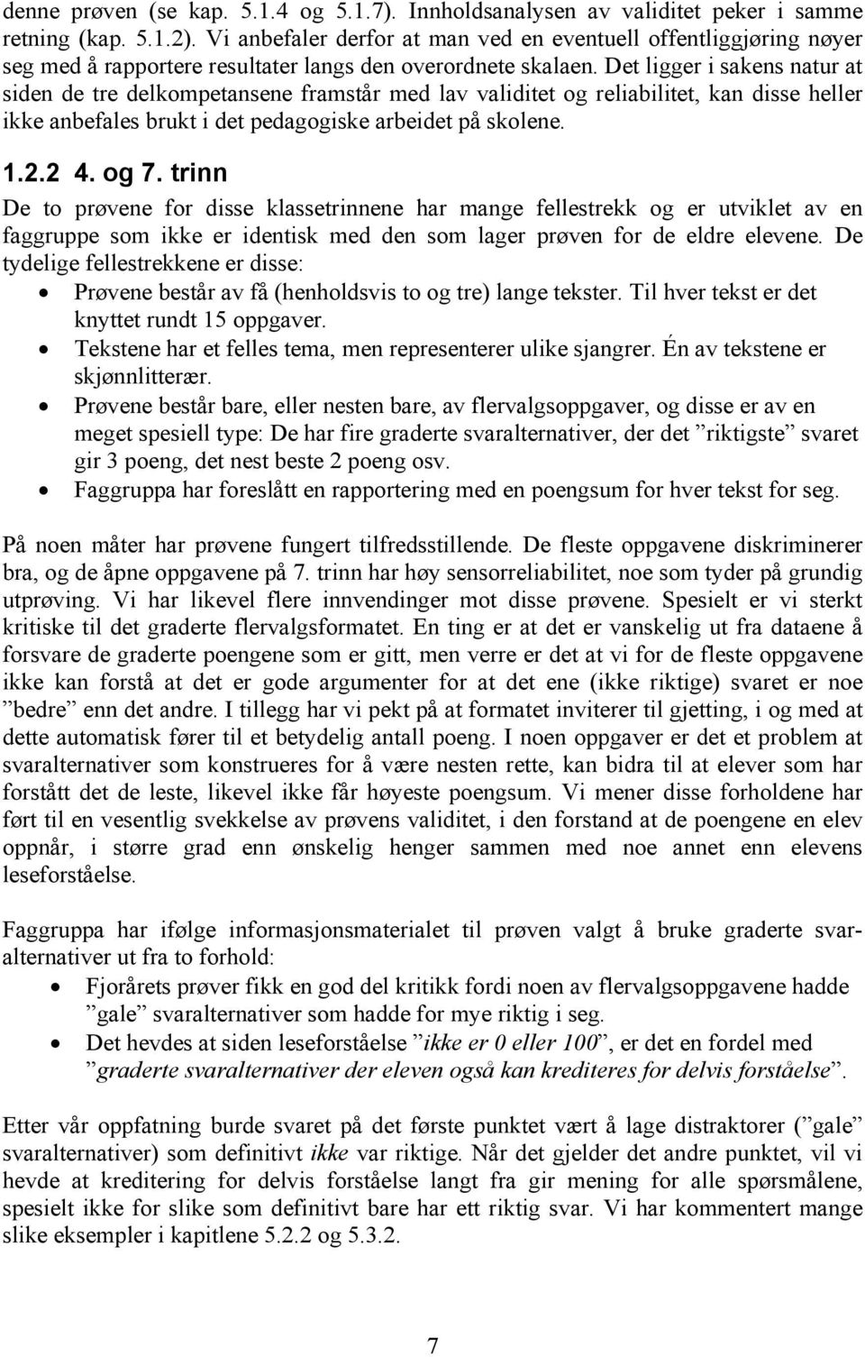 Det ligger i sakens natur at siden de tre delkompetansene framstår med lav validitet og reliabilitet, kan disse heller ikke anbefales brukt i det pedagogiske arbeidet på skolene. 1.2.2 4. og 7.