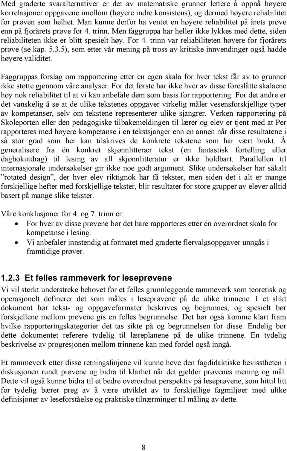 For 4. trinn var reliabiliteten høyere for fjorårets prøve (se kap. 5.3.5), som etter vår mening på tross av kritiske innvendinger også hadde høyere validitet.