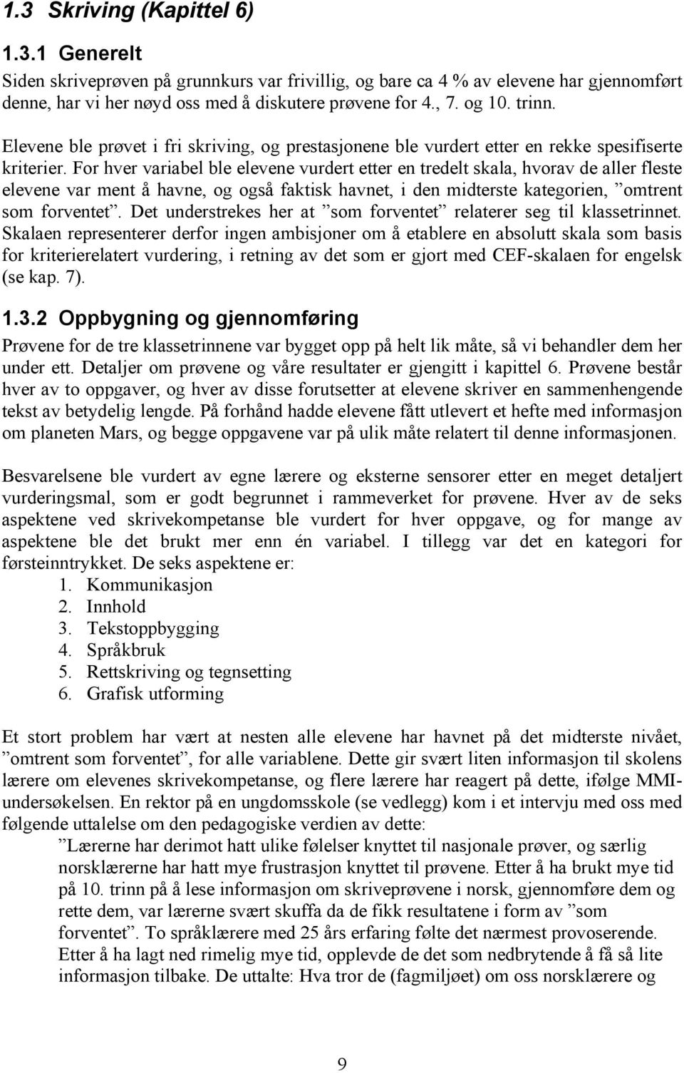 For hver variabel ble elevene vurdert etter en tredelt skala, hvorav de aller fleste elevene var ment å havne, og også faktisk havnet, i den midterste kategorien, omtrent som forventet.