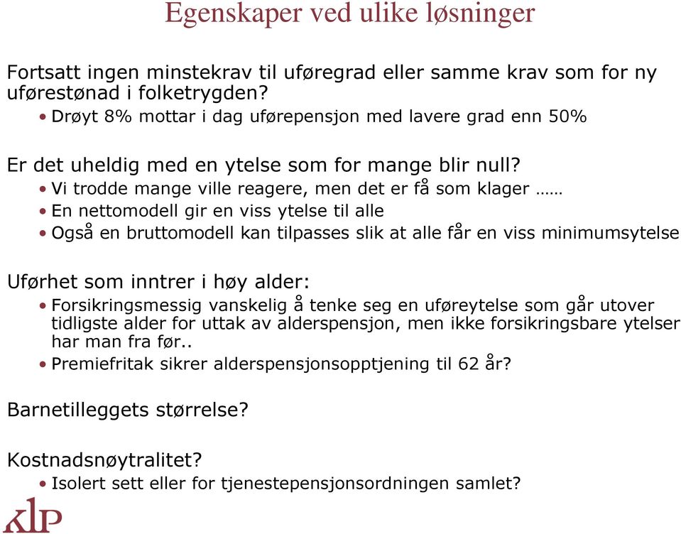 Vi trodde mange ville reagere, men det er få som klager En nettomodell gir en viss ytelse til alle Også en bruttomodell kan tilpasses slik at alle får en viss minimumsytelse Uførhet som