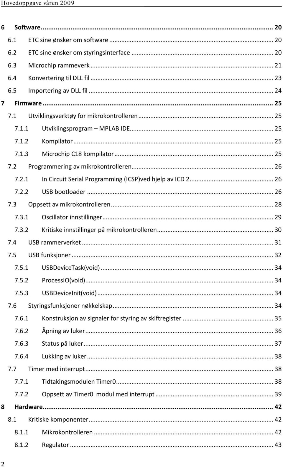 .. 26 7.2.1 In Circuit Serial Programming (ICSP)ved hjelp av ICD 2... 26 7.2.2 USB bootloader... 26 7.3 Oppsett av mikrokontrolleren... 28 7.3.1 Oscillator innstillinger... 29 7.3.2 Kritiske innstillinger på mikrokontrolleren.