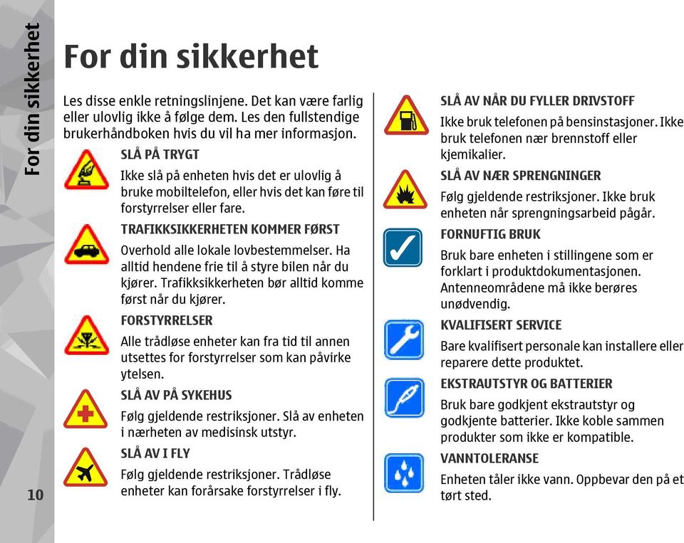 Ha alltid hendene frie til å styre bilen når du kjører. Trafikksikkerheten bør alltid komme først når du kjører.