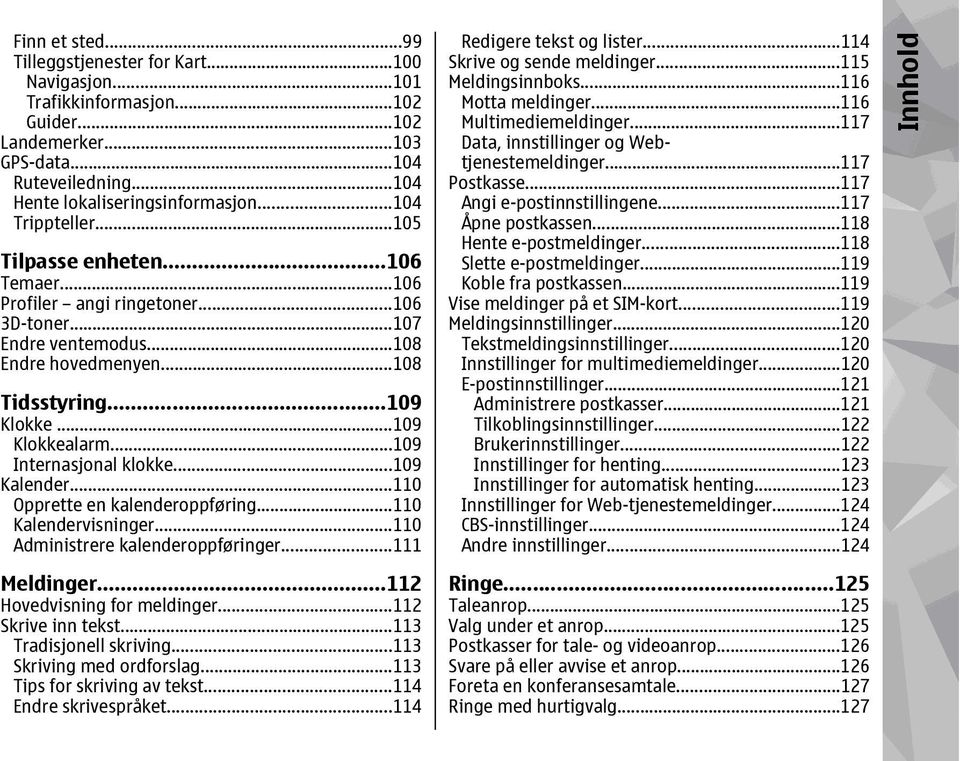 ..109 Internasjonal klokke...109 Kalender...110 Opprette en kalenderoppføring...110 Kalendervisninger...110 Administrere kalenderoppføringer...111 Meldinger...112 Hovedvisning for meldinger.