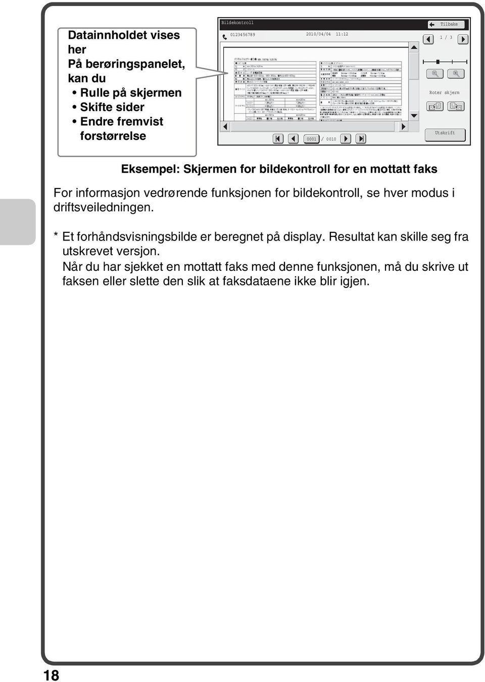 funksjonen for bildekontroll, se hver modus i driftsveiledningen. * Et forhåndsvisningsbilde er beregnet på display.