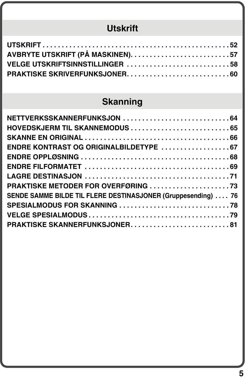 ..................................... 66 ENDRE KONTRAST OG ORIGINALBILDETYPE.................. 67 ENDRE OPPLØSNING....................................... 68 ENDRE FILFORMATET...................................... 69 LAGRE DESTINASJON.