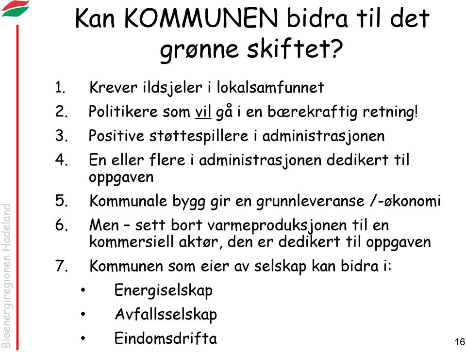 En eller flere i administrasjonen dedikert til oppgaven 5. Kommunale bygg gir en grunnleveranse /-økonomi 6.