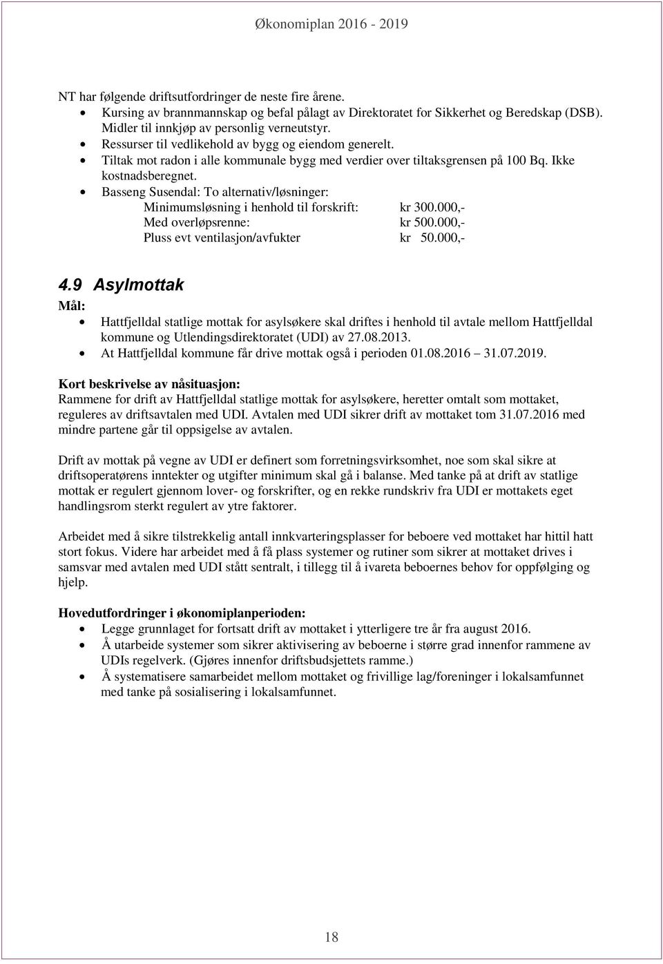 Basseng Susendal: To alternativ/løsninger: Minimumsløsning i henhold til forskrift: kr 300.000,- Med overløpsrenne: kr 500.000,- Pluss evt ventilasjon/avfukter kr 50.000,- 4.