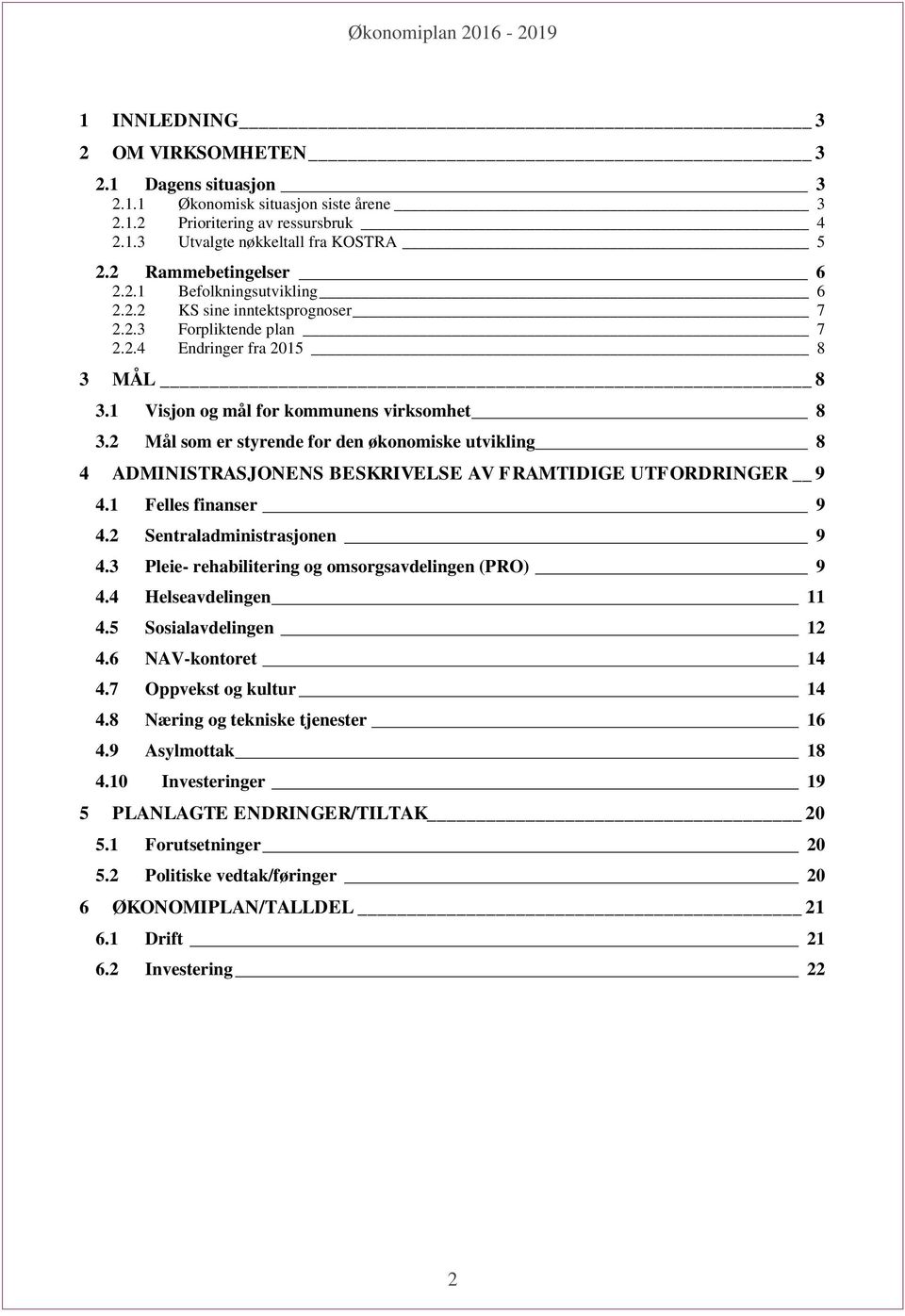 2 Mål som er styrende for den økonomiske utvikling 8 4 ADMINISTRASJONENS BESKRIVELSE AV FRAMTIDIGE UTFORDRINGER 9 4.1 Felles finanser 9 4.2 Sentraladministrasjonen 9 4.