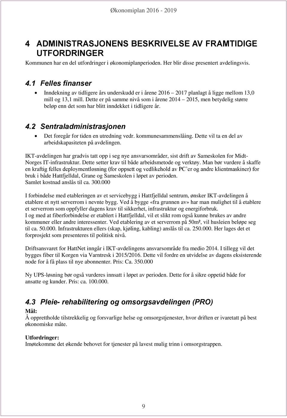 Dette er på samme nivå som i årene 2014 2015, men betydelig større beløp enn det som har blitt inndekket i tidligere år. 4.2 Sentraladministrasjonen Det foregår for tiden en utredning vedr.