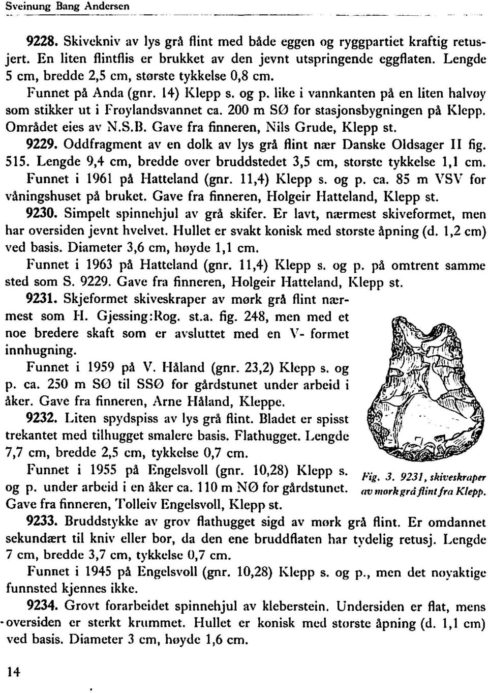 200 m SU for stasjonsbygningen p% Iclepp. Området eies av N.S.B. Gave fra finneren, Nils Grude, Iclepp st. 9229. Oddfragment av en dolk av lys grå flint nzr Danske Oldsager I1 fig. 515.