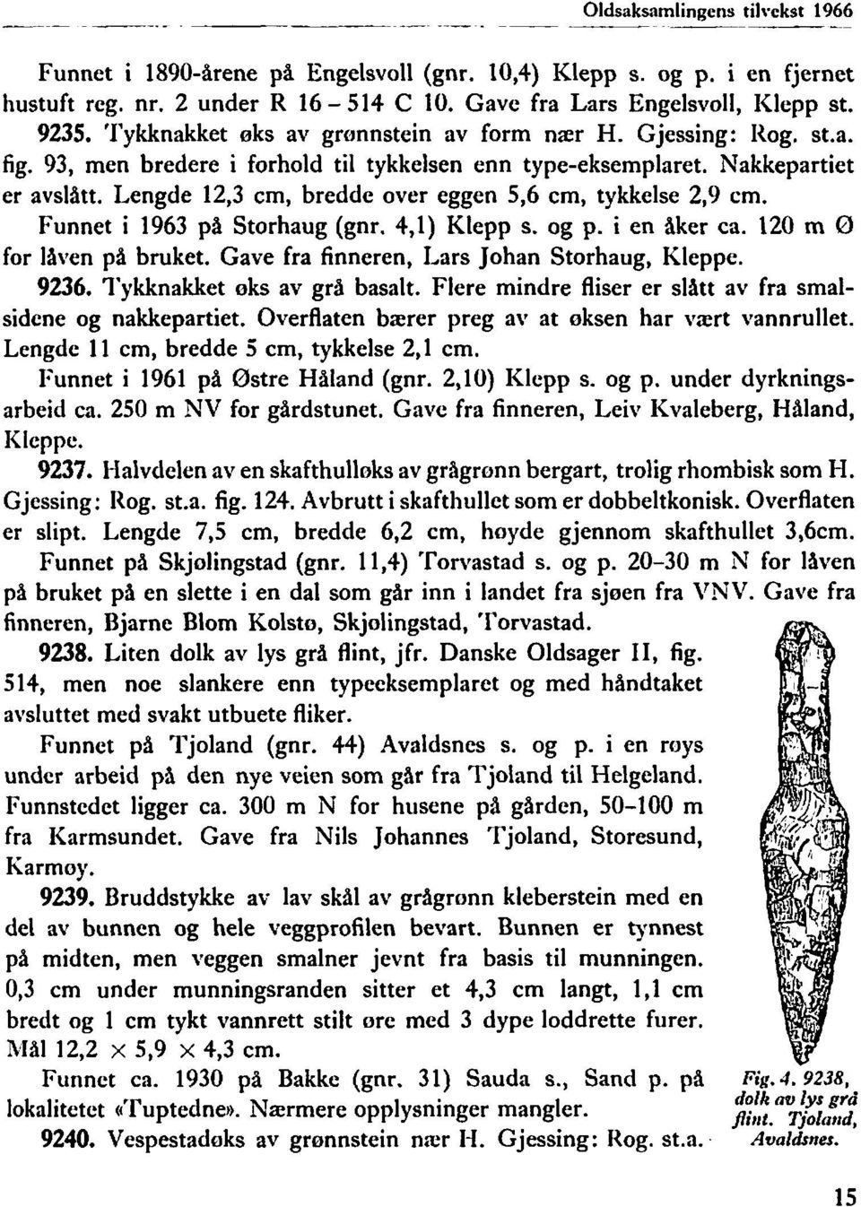 Nakkepartiet er avslått. Lengde 12,3 cm, bredde over eggen $6 cm, tykkelse 2,9 cm. Funnet i 1963 på Storhaug (gnr. 4,l) Klepp s. og p. i en åker ca. 120 m O for laven på bruket.