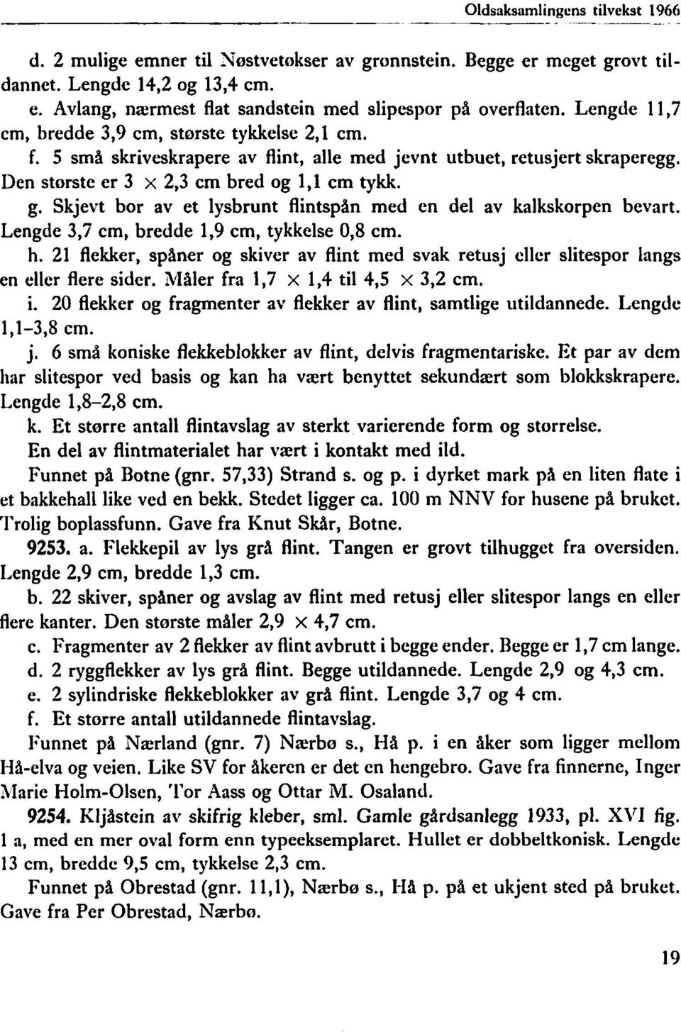 Skjevt bor av et lysbrunt flintspån med en del av kalkskorpen bevart. Lengde 3,7 cm, bredde 1,9 cm, tykkelse 0,8 cm. h.