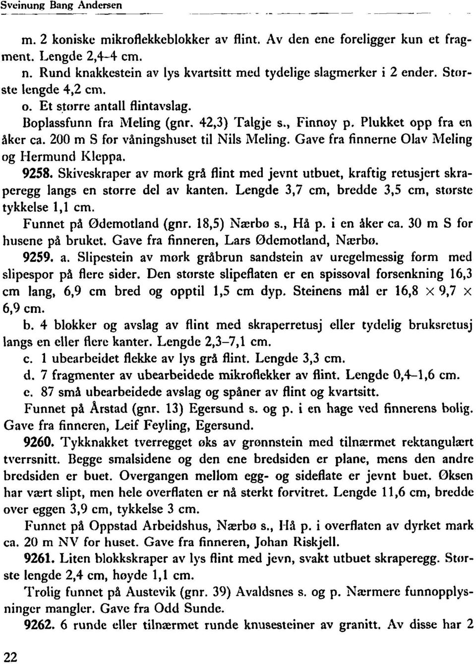 Gave fra finnerne Olav il'leling og Mermund I<leppa. 9258. Skiveskraper av mork grå flint med jevnt utbuet, kraftig retusjert skraperegg langs en storre del av kanten.