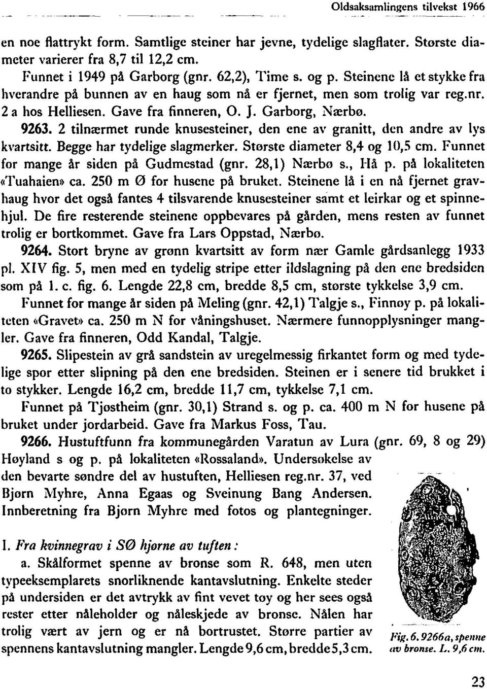 2 tilnærmet runde knusesteiner, den ene av granitt, den andre av lys kvartsitt. Begge har tydelige slagmerker. Storste diameter 8,4 og 10,s cm. Funnet for mange år siden pi Gudmestad (gnr.