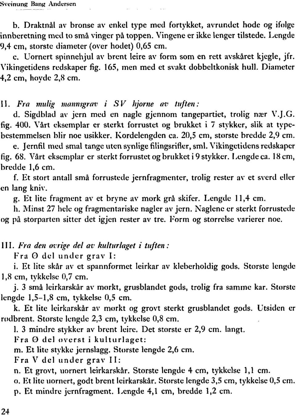 165, men med et svakt dobbeltkonisk hull. Diameter 4,2 cm, hoyde 2,8 cm. I I. Frti ~tririig tlron»sgrrizl i S 17 liorne (?c ftrften : d.