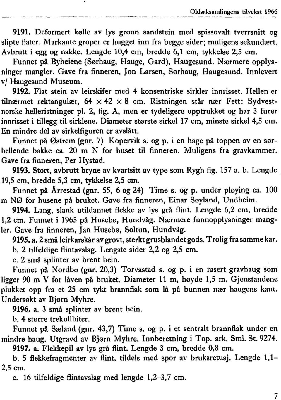 Nærmere opplysninger mangler. Gave fra finneren, Jon Larsen, Sørhaug, Haugesund. Innlevert v/ I-Iaugesund Museum. 9192. Flat stein av leirskifer med 4 konsentriske sirkler innrisset.