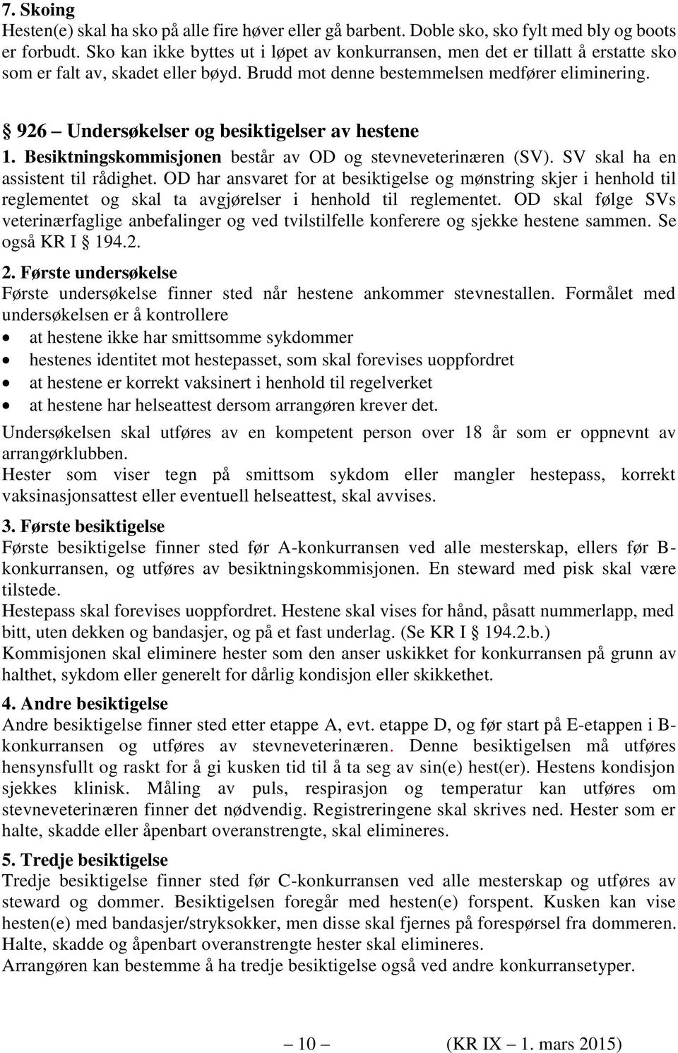 926 Undersøkelser og besiktigelser av hestene 1. Besiktningskommisjonen består av OD og stevneveterinæren (SV). SV skal ha en assistent til rådighet.
